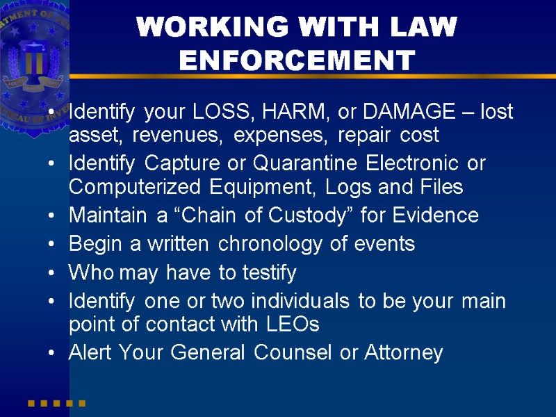 WORKING WITH LAW ENFORCEMENT Identify your LOSS, HARM, or DAMAGE – lost asset, revenues,